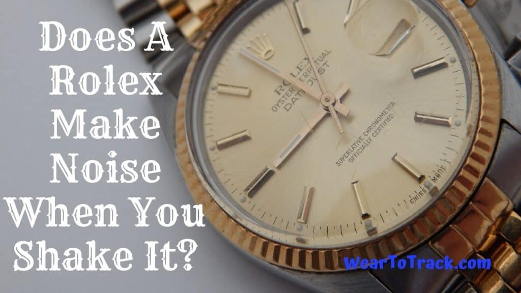 Does A Rolex Make Noise When You Shake It? Wear To Track