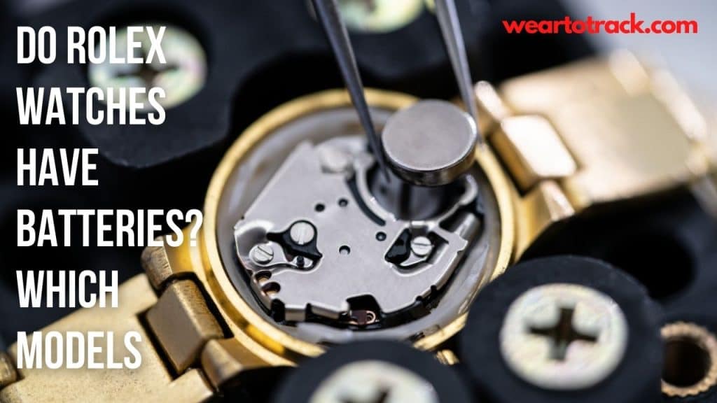 Do Rolex Watches Have Batteries? Which Models? Wear To Track