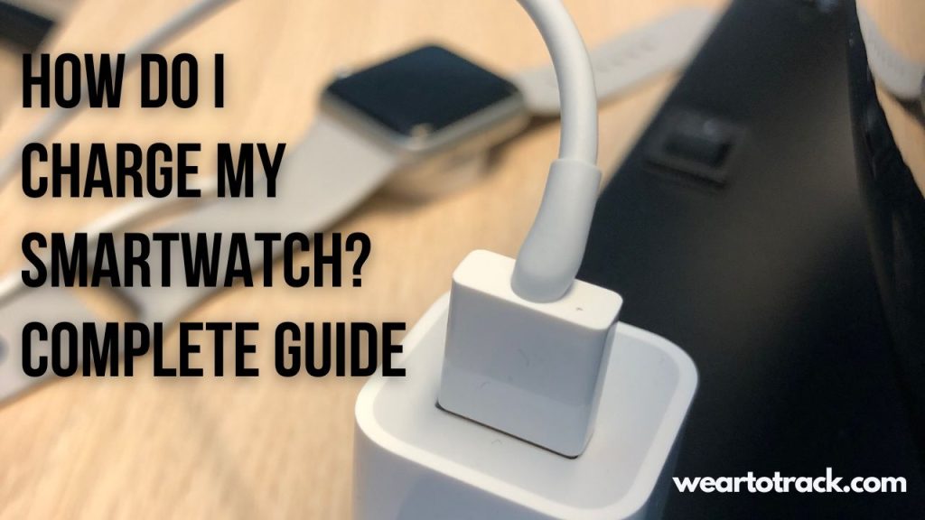 How Do I Charge My SmartWatch Complete Guide Wear To Track