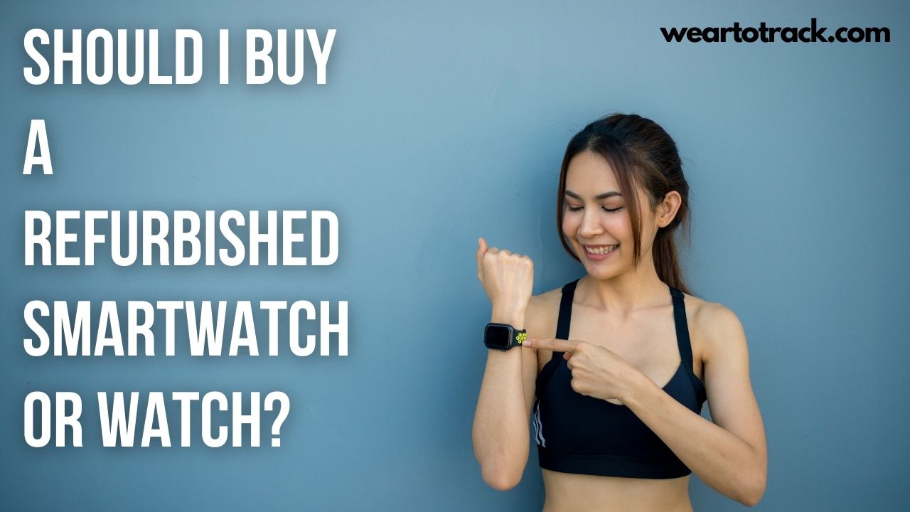 Should I Buy A Refurbished SmartWatch Or Watch