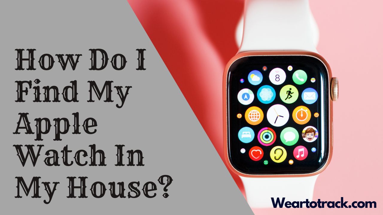 how-do-i-find-my-apple-watch-in-my-house-wear-to-track