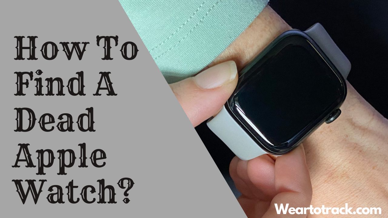 how-to-find-a-dead-apple-watch-in-2024-wear-to-track