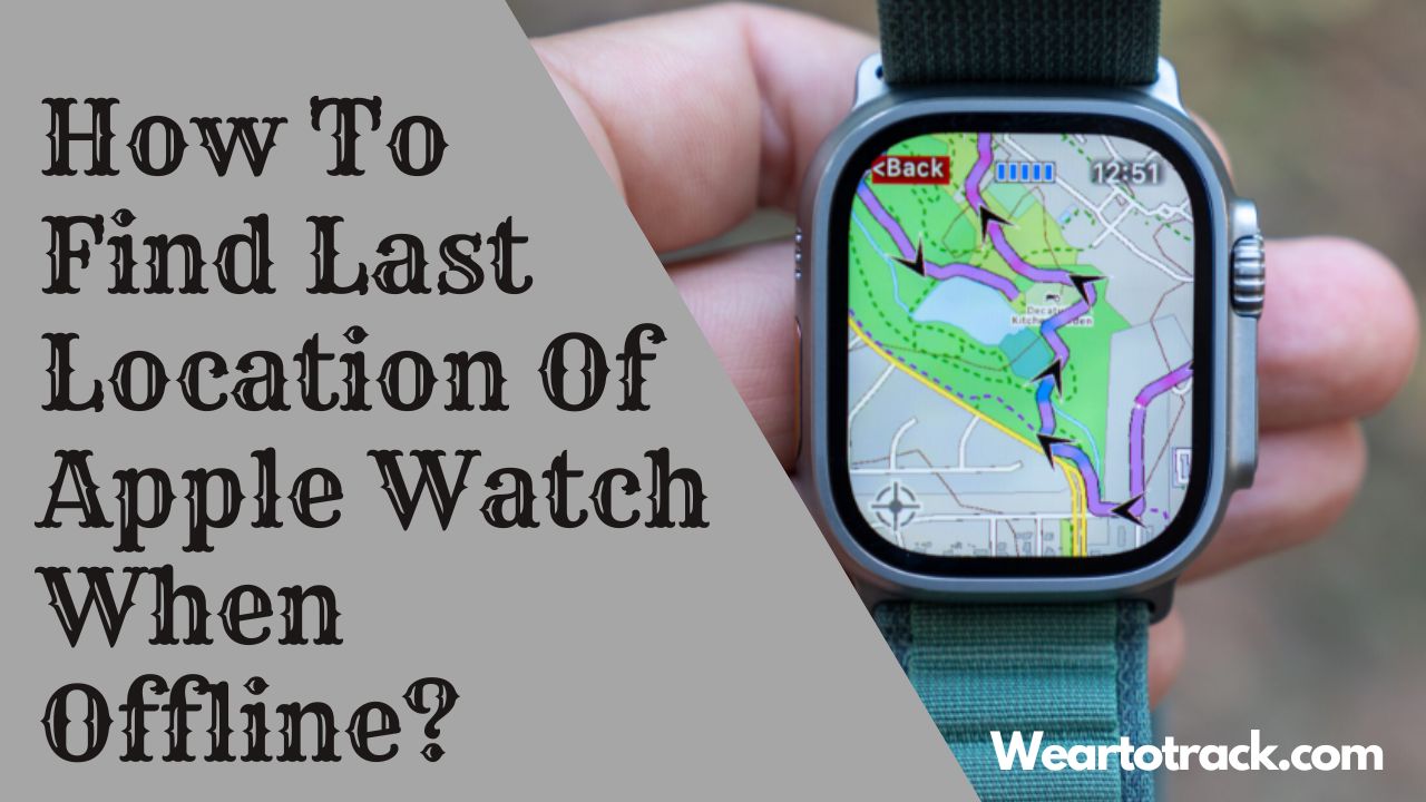 How To Find Last Location Of Apple Watch When Offline In 2024 Wear 