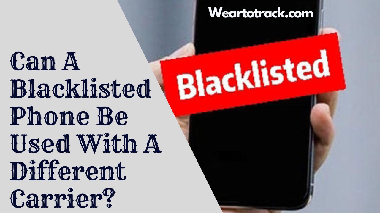 Can A Blacklisted Phone Be Used With A Different Carrier