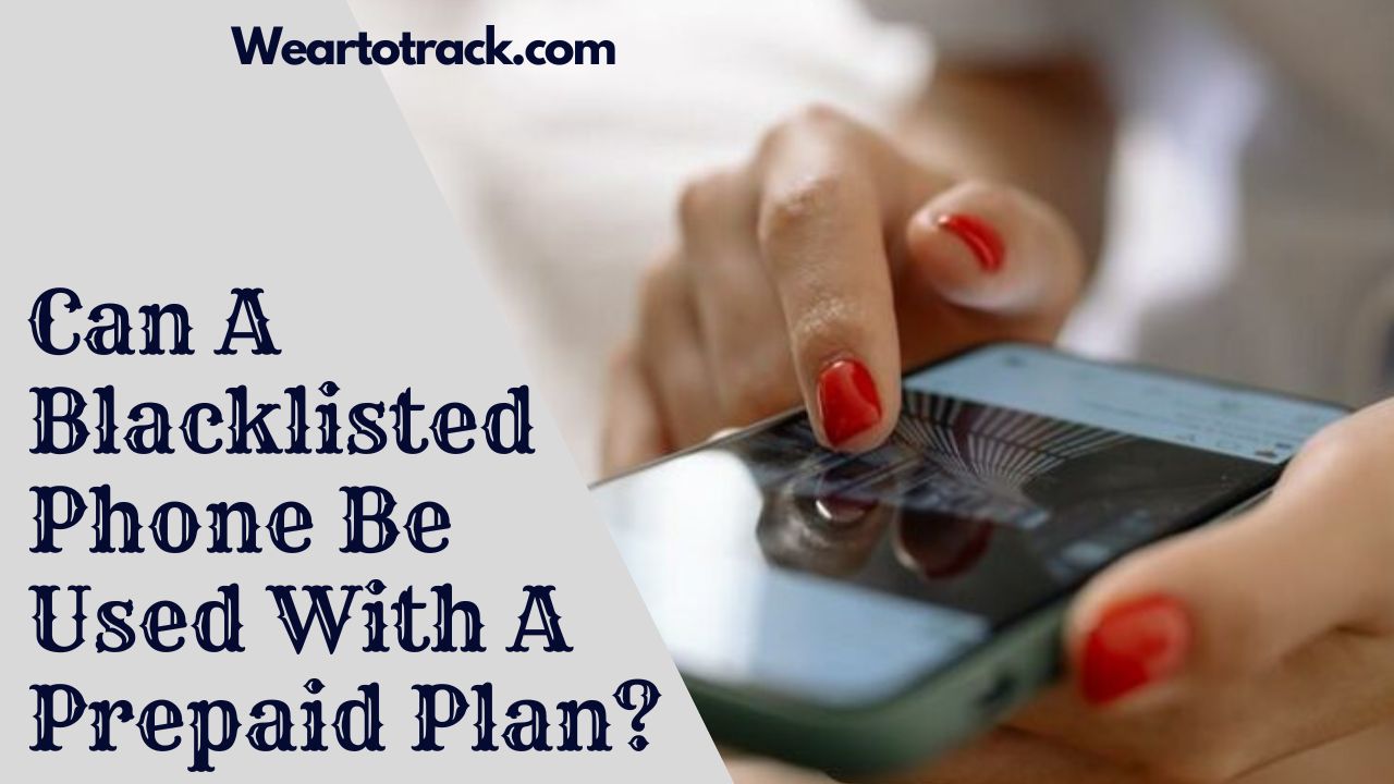 Can A Blacklisted Phone Be Used With A Prepaid Plan