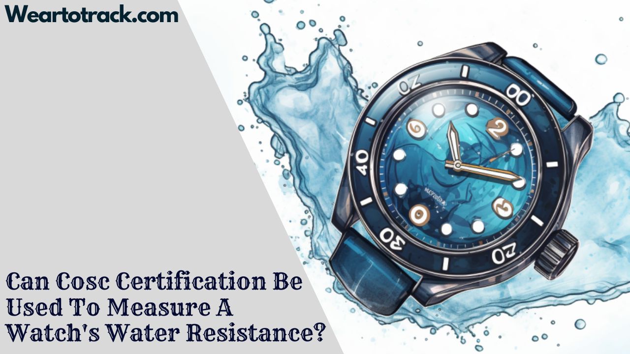 Can COSC Certification Be Used To Measure A Watch's Water Resistance